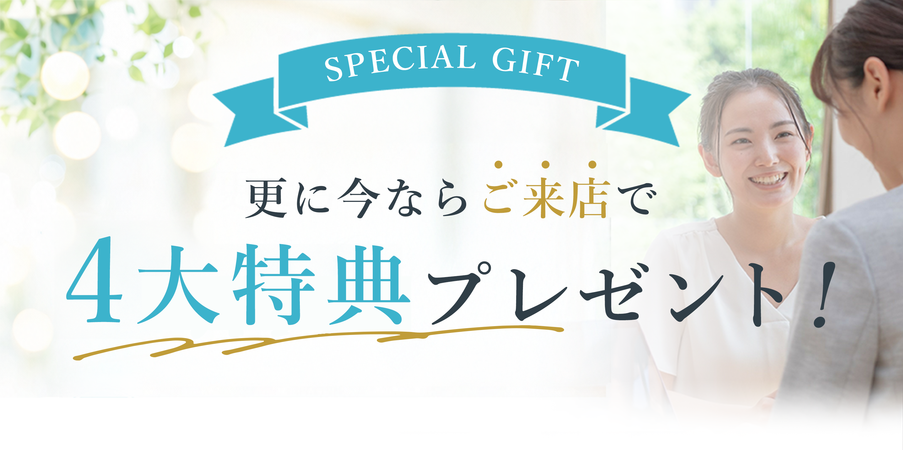 更に今ならご来店でW特典プレゼント！